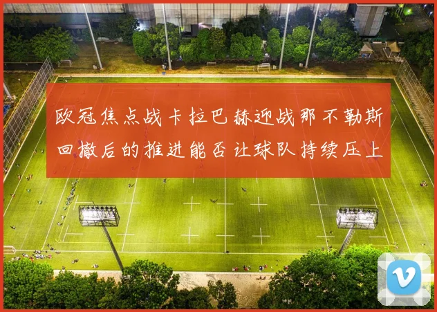 欧冠焦点战卡拉巴赫迎战那不勒斯回撤后的推进能否让球队持续压上