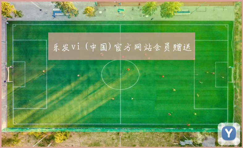 乐发vi (中国)官方网站会员赠送