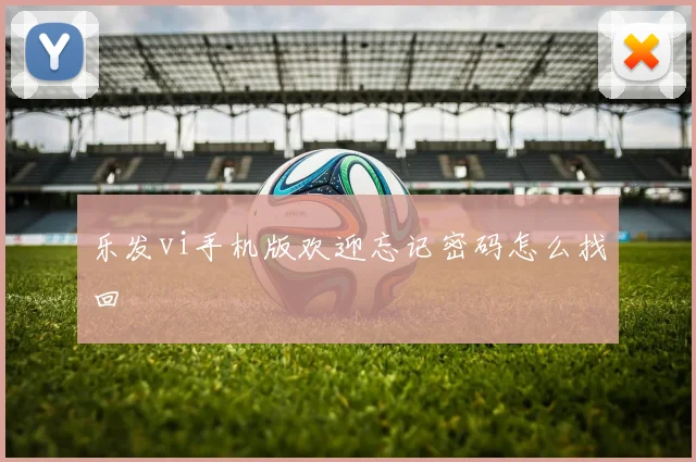 乐发vi手机版欢迎忘记密码怎么找回